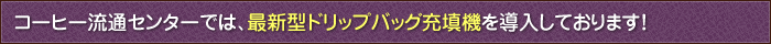 コーヒー流通センターでは、最新型ドリップバッグ充填機を導入しております！